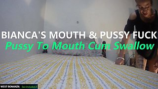 Bianca's Mouth & Pussy Fuck - Pussy to Mouth Cum Swallow